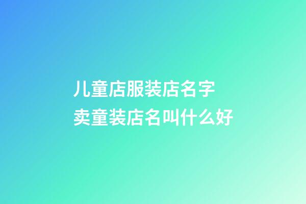 儿童店服装店名字 卖童装店名叫什么好-第1张-店铺起名-玄机派